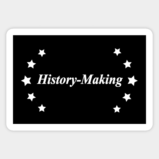 history making Sticker by NotComplainingJustAsking